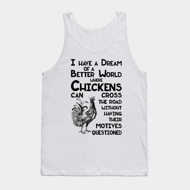 I Have a Dream of a Better World for Chickens Crossing the Road Tank Top by SirLeeTees